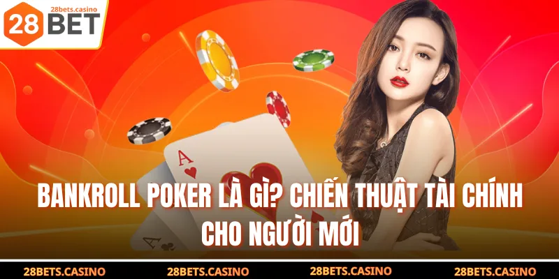 Bankroll Poker Là Gì? Chiến Thuật Tài Chính Cho Người Mới 1 Bankroll Poker Là Gì? Chiến Thuật Tài Chính Cho Người Mới